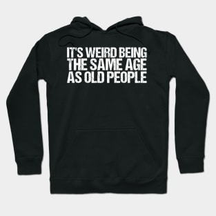 It's Weird Being The Same Age As Old People Retro Sarcastic Hoodie